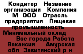 Кондитер › Название организации ­ Компания М, ООО › Отрасль предприятия ­ Пищевая промышленность › Минимальный оклад ­ 28 000 - Все города Работа » Вакансии   . Амурская обл.,Завитинский р-н